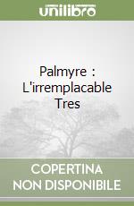 Palmyre : L'irremplacable Tres libro