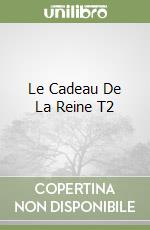 Le Cadeau De La Reine T2