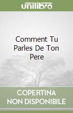 Comment Tu Parles De Ton Pere libro