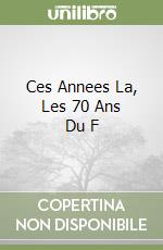 Ces Annees La, Les 70 Ans Du F libro