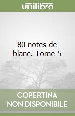 80 notes de blanc. Tome 5 libro