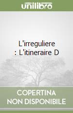 L'irreguliere : L'itineraire D libro