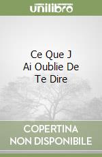 Ce Que J Ai Oublie De Te Dire libro