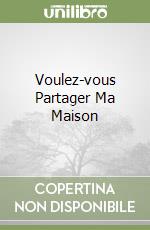 Voulez-vous Partager Ma Maison libro