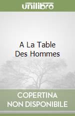 A La Table Des Hommes libro