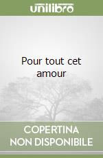 Pour tout cet amour libro