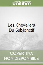 Les Chevaliers Du Subjonctif libro