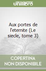Aux portes de l'eternite (Le siecle, tome 3)