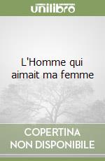 L'Homme qui aimait ma femme libro