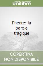 Phedre: la parole tragique libro