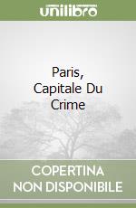 Paris, Capitale Du Crime libro