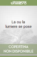 La ou la lumiere se pose libro