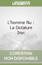 L'homme Nu : La Dictature Invi libro