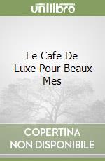 Le Cafe De Luxe Pour Beaux Mes libro