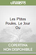 Les P'tites Poules. Le Jour Ou libro