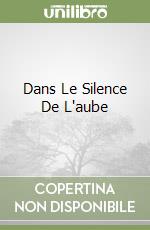 Dans Le Silence De L'aube libro