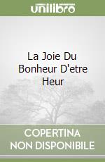 La Joie Du Bonheur D'etre Heur libro