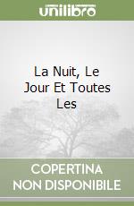 La Nuit, Le Jour Et Toutes Les libro