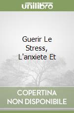 Guerir Le Stress, L'anxiete Et libro