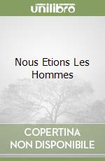 Nous Etions Les Hommes libro