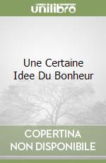 Une Certaine Idee Du Bonheur