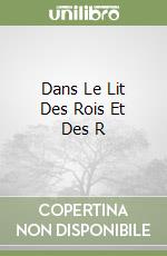 Dans Le Lit Des Rois Et Des R libro