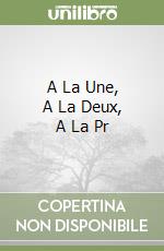 A La Une, A La Deux, A La Pr libro