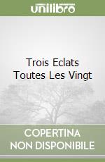 Trois Eclats Toutes Les Vingt libro