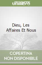 Dieu, Les Affaires Et Nous libro