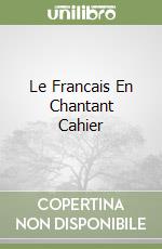 Le Francais En Chantant Cahier libro
