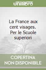 La France aux cent visages. Per le Scuole superiori