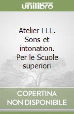 Atelier FLE. Sons et intonation. Per le Scuole superiori libro