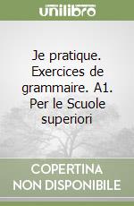 Je pratique. Exercices de grammaire. A1. Per le Scuole superiori libro