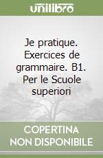 Je pratique. Exercices de grammaire. B1. Per le Scuole superiori libro