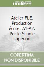 Atelier FLE. Production écrite. A1-A2. Per le Scuole superiori libro