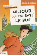 Le jour où j'ai raté le bus. Niveau A2. Per la Scuola media. Con CD Audio libro