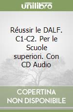 Réussir le DALF. C1-C2. Per le Scuole superiori. Con CD Audio libro