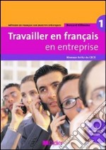 Travailler en français. En entreprise. A1/A2. Livre élève. Per le Scuole superiori. Con CD-ROM. Vol. 1 libro