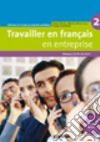 Travailler en français. En entreprise. A2/B1. Livre élève. Per le Scuole superiori. Con CD-ROM. Vol. 2 libro di Gillman Bernard