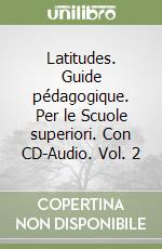Latitudes. Guide pédagogique. Per le Scuole superiori. Con CD-Audio. Vol. 2 libro