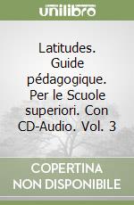 Latitudes. Guide pédagogique. Per le Scuole superiori. Con CD-Audio. Vol. 3 libro