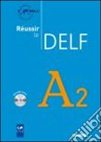 Réussir le Delf A2. Per le Scuole superiori. Con CD Audio libro