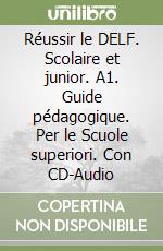 Réussir le DELF. Scolaire et junior. A1. Guide pédagogique. Per le Scuole superiori. Con CD-Audio libro