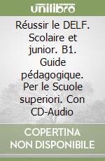 Réussir le DELF. Scolaire et junior. B1. Guide pédagogique. Per le Scuole superiori. Con CD-Audio libro