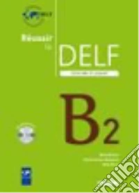 Reussir le Delf. Scolaire et junior. B2. Per le Scuole superiori. Con CD-Audio libro