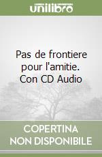 Pas de frontiere pour l'amitie. Con CD Audio libro