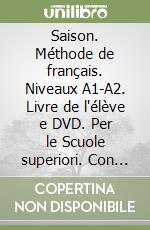 Saison. Méthode de français. Niveaux A1-A2. Livre de l'élève e DVD. Per le Scuole superiori. Con CD Audio. Con e-book. Con espansione online. Vol. 1 libro