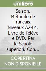 Saison. Méthode de français. Niveaux A2-B1. Livre de l'élève e DVD. Per le Scuole superiori. Con CD Audio. Con e-book. Con espansione online. Vol. 2 libro