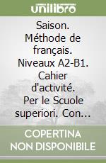 Saison. Méthode de français. Niveaux A2-B1. Cahier d'activité. Per le Scuole superiori. Con CD Audio. Con e-book. Con espansione online. Vol. 2