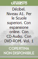 Décibel. Niveau A1. Per le Scuole superiori. Con espansione online. Con CD-Audio. Con DVD-ROM. Vol. 1 libro